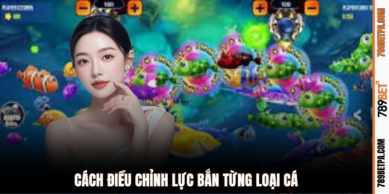 Cách điều chỉnh lực bắn từng loại cá