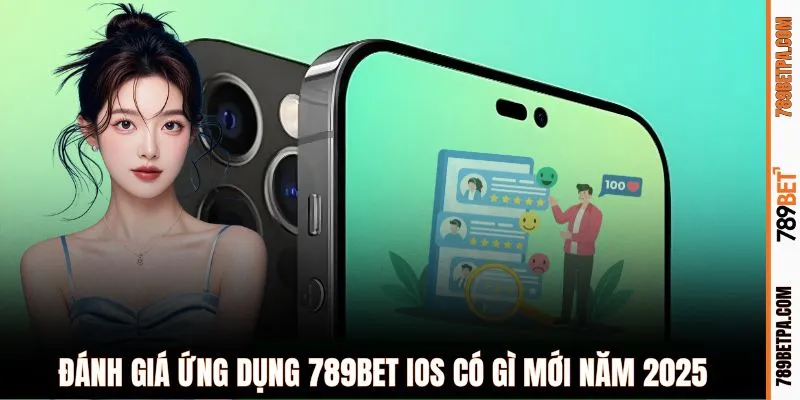Đánh giá ứng dụng 789BET iOS có gì mới năm 2025