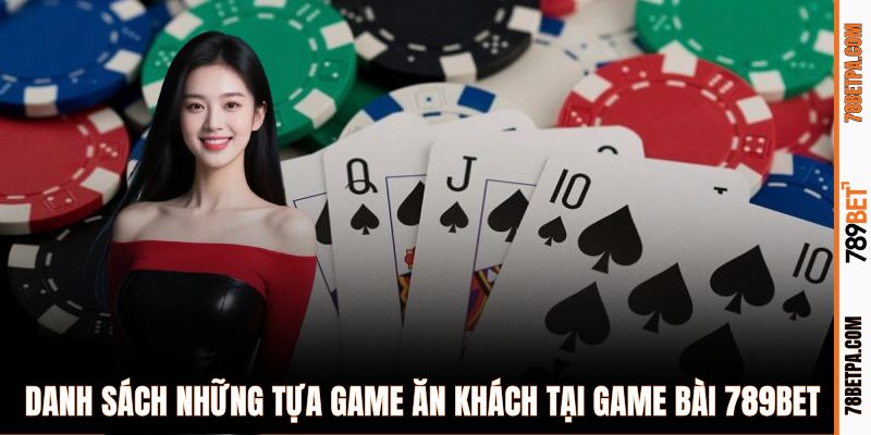 Danh sách những tựa game ăn khách tại game bài 789BET