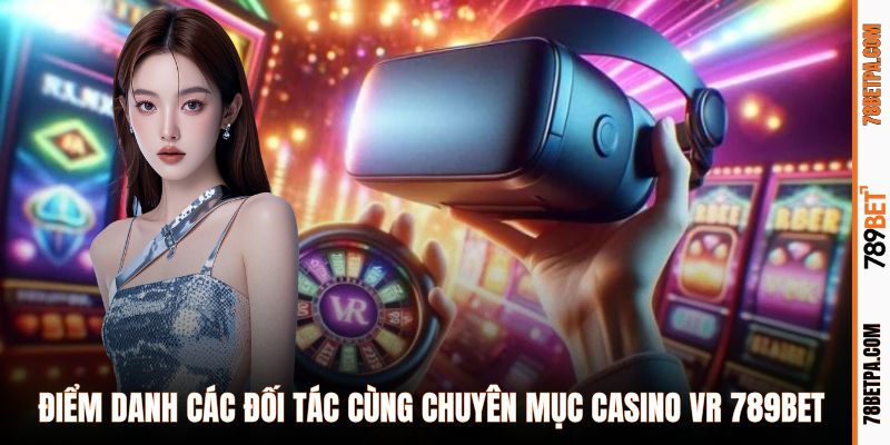Điểm danh các đối tác cùng chuyên mục casino VR 789BET