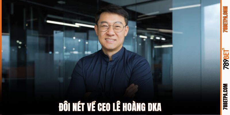 Đôi nét về CEO Lê Hoàng Dka