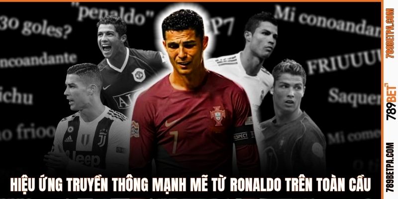 Hiệu ứng truyền thông mạnh mẽ từ Ronaldo trên toàn cầu