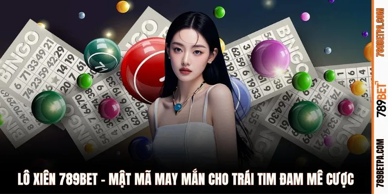 Lô xiên 789BET - Mật mã may mắn cho trái tim đam mê cược