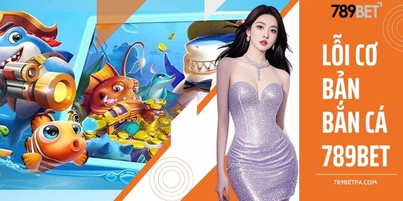 Lỗi cơ bản bắn cá 789BET