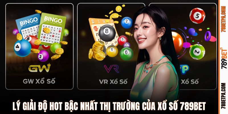 Lý giải độ hot bậc nhất thị trường của xổ số 789BET