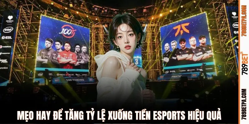 Mẹo hay để tăng tỷ lệ xuống tiền eSports hiệu quả