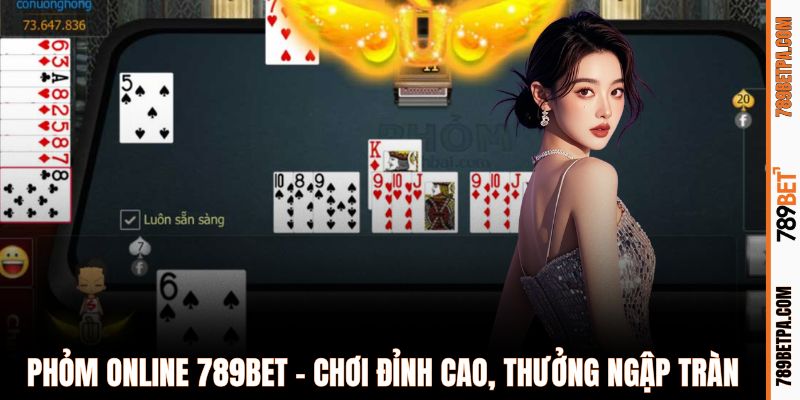 Phỏm online 789BET - chơi đỉnh cao, thưởng ngập tràn