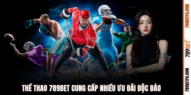 Thể thao 789BET cung cấp nhiều ưu đãi độc đáo