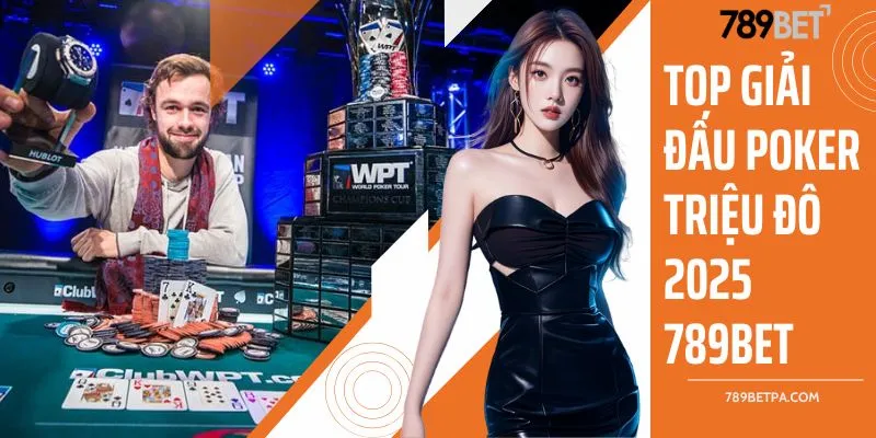 Top giải đấu Poker triệu đô 2025