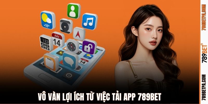 Vô vàn lợi ích từ việc tải app 789BET